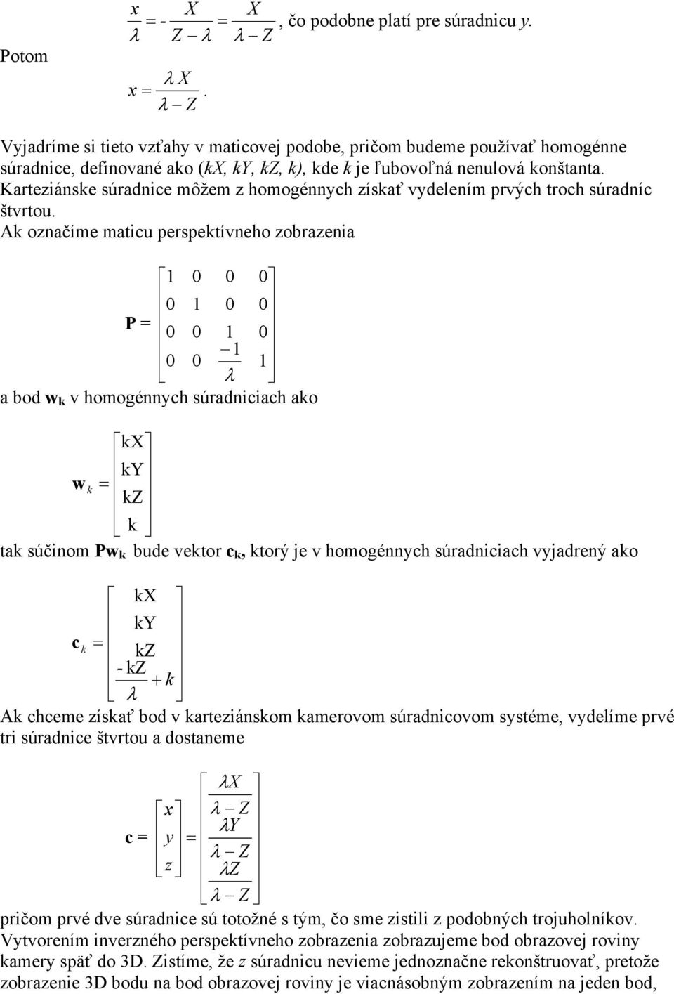 Karteziánske súradnice môžem z homogénnych získať vydelením prvých troch súradníc štvrtou.