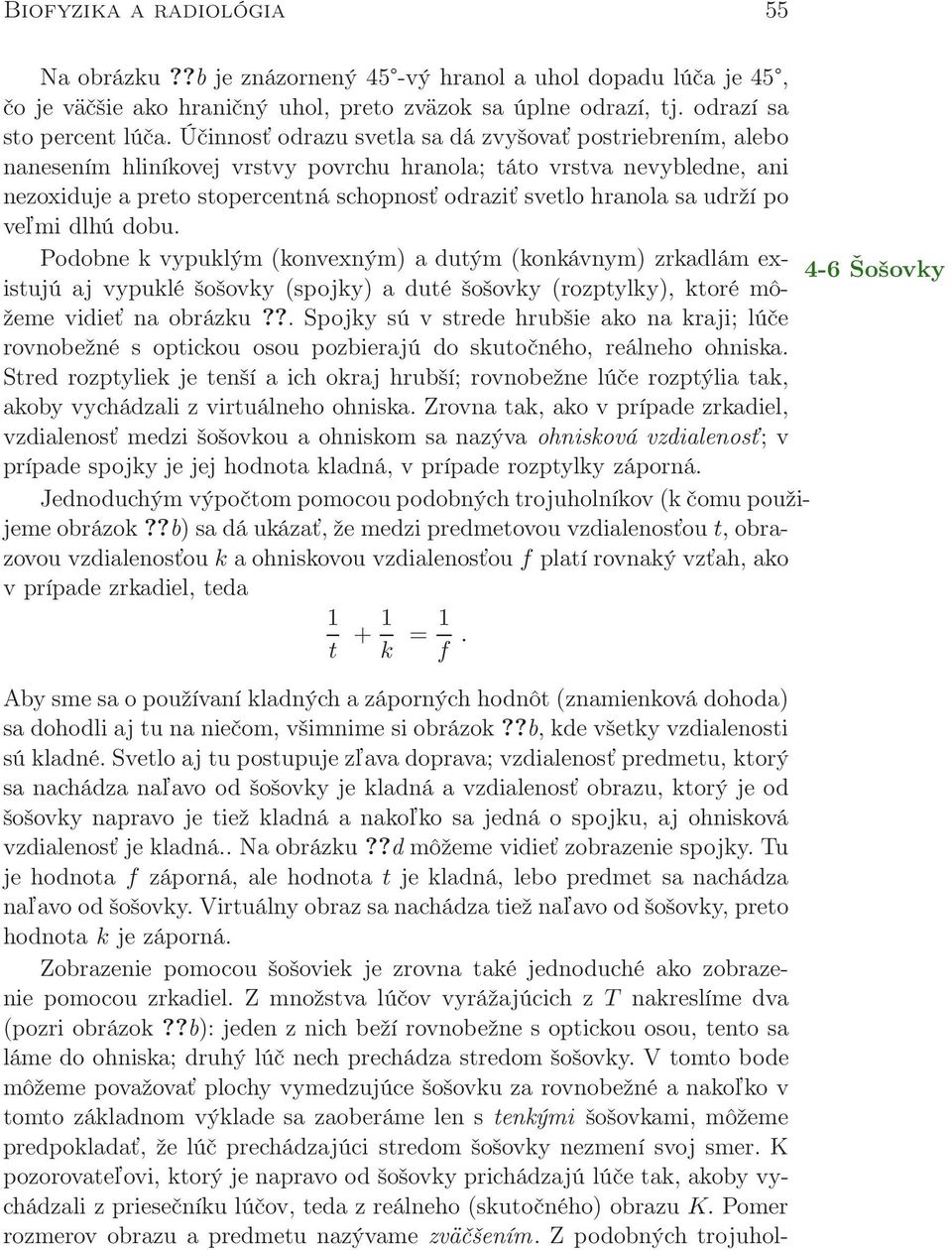 udrží po veľmi dlhú dobu. Podobne k vypuklým (konvexným) a dutým (konkávnym) zrkadlám existujú aj vypuklé šošovky (spojky) a duté šošovky (rozptylky), ktoré mô- 4-6 Šošovky žeme vidieť na obrázku?