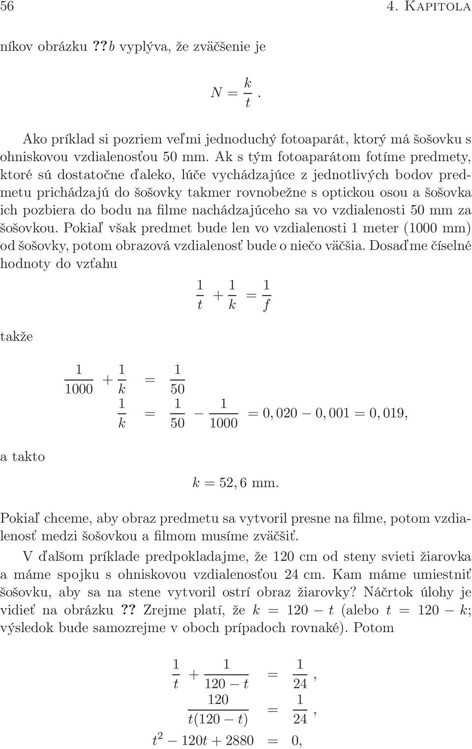 bodu na filme nachádzajúceho sa vo vzdialenosti 50 mm za šošovkou. Pokiaľ však predmet bude len vo vzdialenosti meter (000 mm) od šošovky, potom obrazová vzdialenosť bude o niečo väčšia.