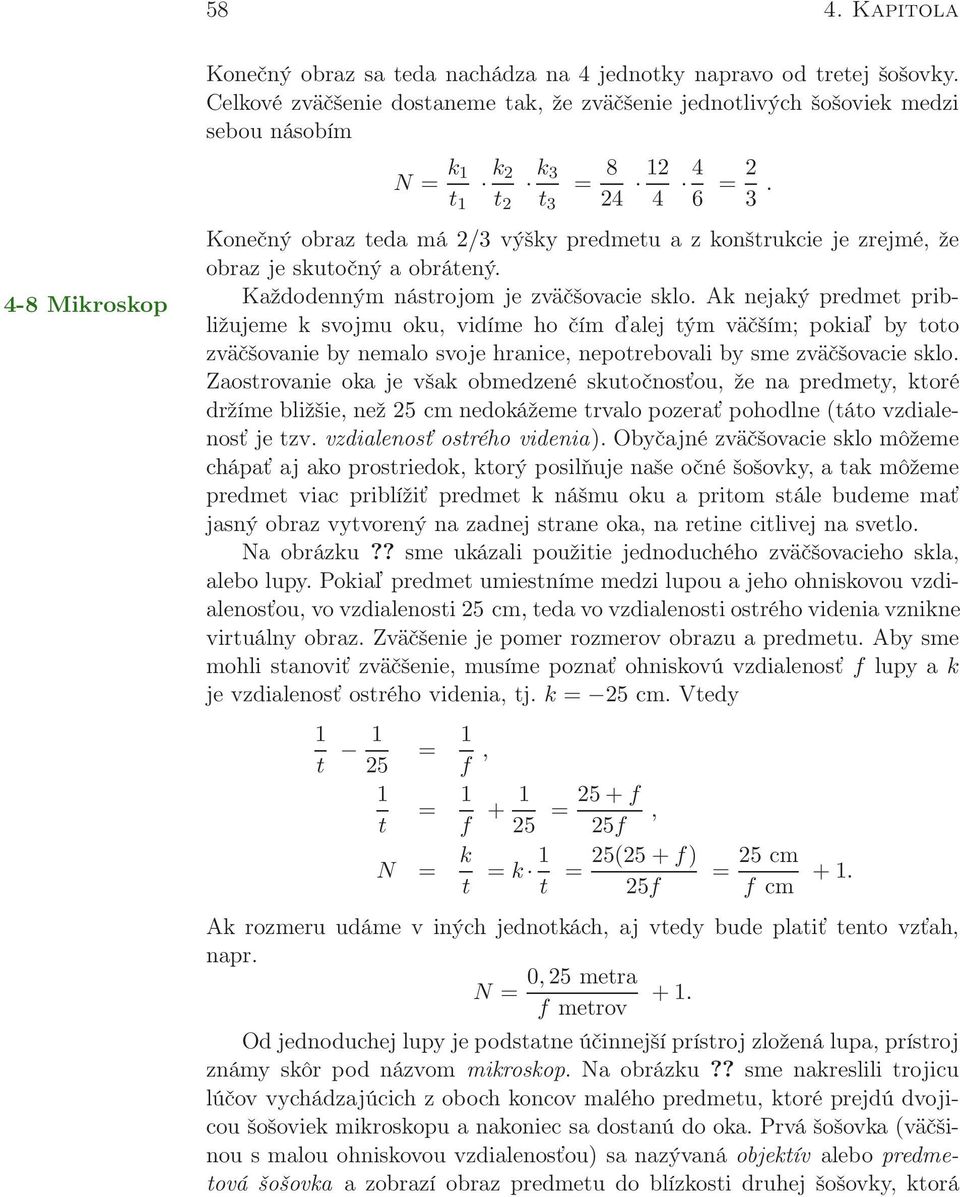 Konečný obraz teda má 2/3 výšky predmetu a z konštrukcie je zrejmé, že obraz je skutočný a obrátený. 4-8 Mikroskop Každodenným nástrojom je zväčšovacie sklo.