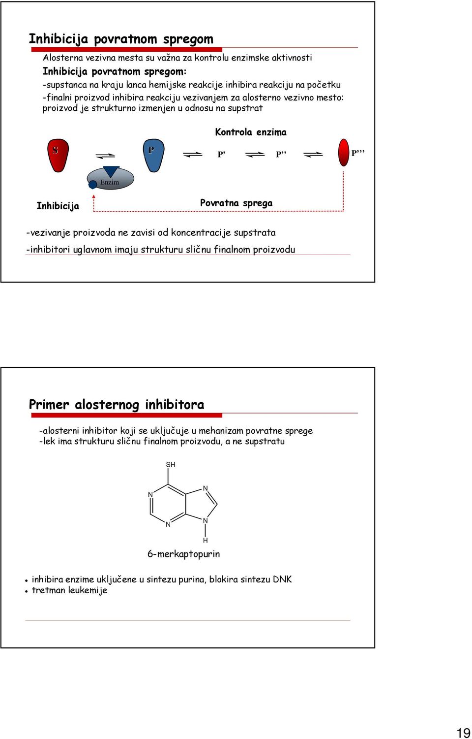 Inhibicija Inhibition Feedback Povratna control sprega -vezivanje proizvoda ne zavisi od koncentracije supstrata -inhibitori uglavnom imaju strukturu sličnu finalnom proizvodu Primer alosternog