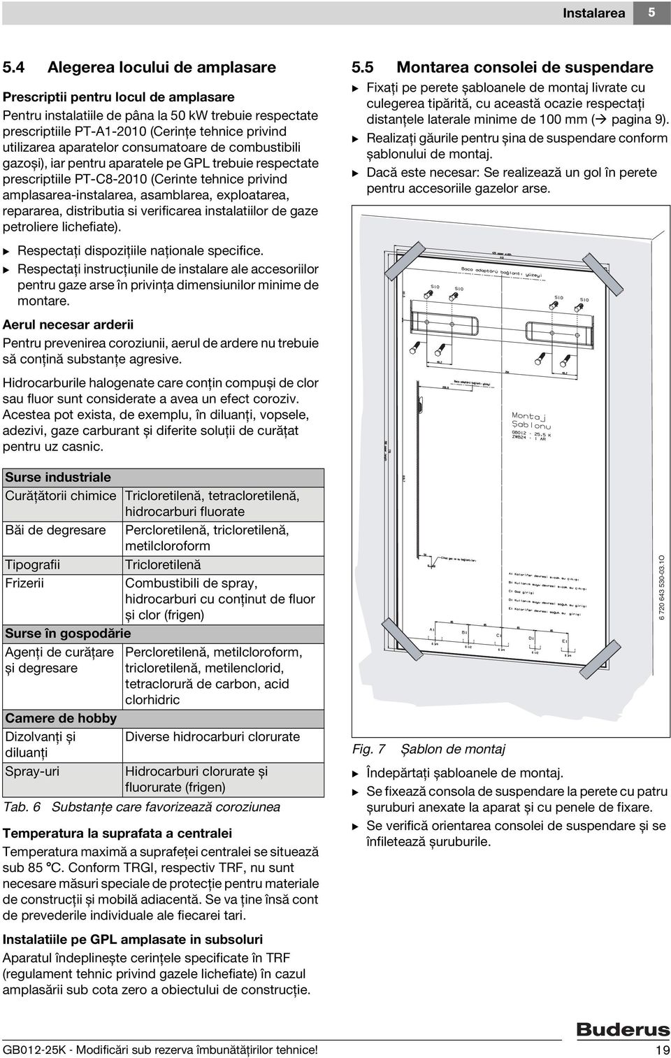 consumatoare de combustibili gazoși), iar pentru aparatele pe GPL trebuie respectate prescriptiile PT-C8-2010 (Cerinte tehnice privind amplasarea-instalarea, asamblarea, exploatarea, repararea,