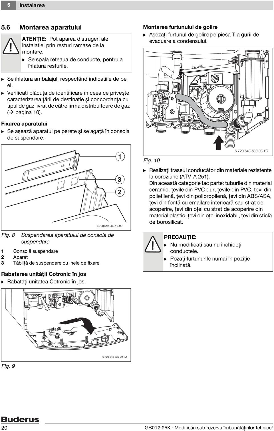 B Verificaţi plăcuţa de identificare în ceea ce privește caracterizarea ţării de destinaţie și concordanţa cu tipul de gaz livrat de către firma distribuitoare de gaz ( pagina 10).