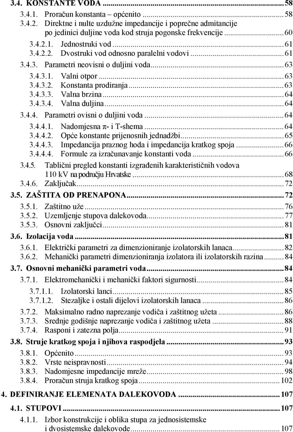 ..64 3.4.4. Parametri ovisni o duljini voda...64 3.4.4.1. Nadomjesna π- i T-shema...64 3.4.4.2. Opće konstante prijenosnih jednadžbi...65 3.4.4.3. Impedancija praznog hoda i impedancija kratkog spoja.