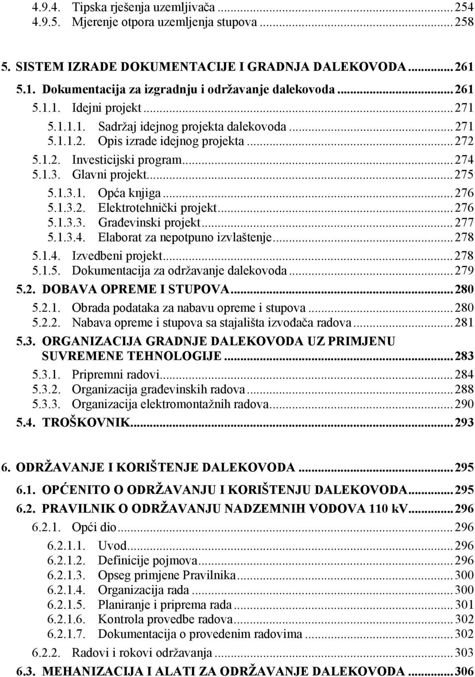 ..276 5.1.3.2. Elektrotehnički projekt...276 5.1.3.3. Građevinski projekt...277 5.1.3.4. Elaborat za nepotpuno izvlaštenje...278 5.1.4. Izvedbeni projekt...278 5.1.5. Dokumentacija za održavanje dalekovoda.