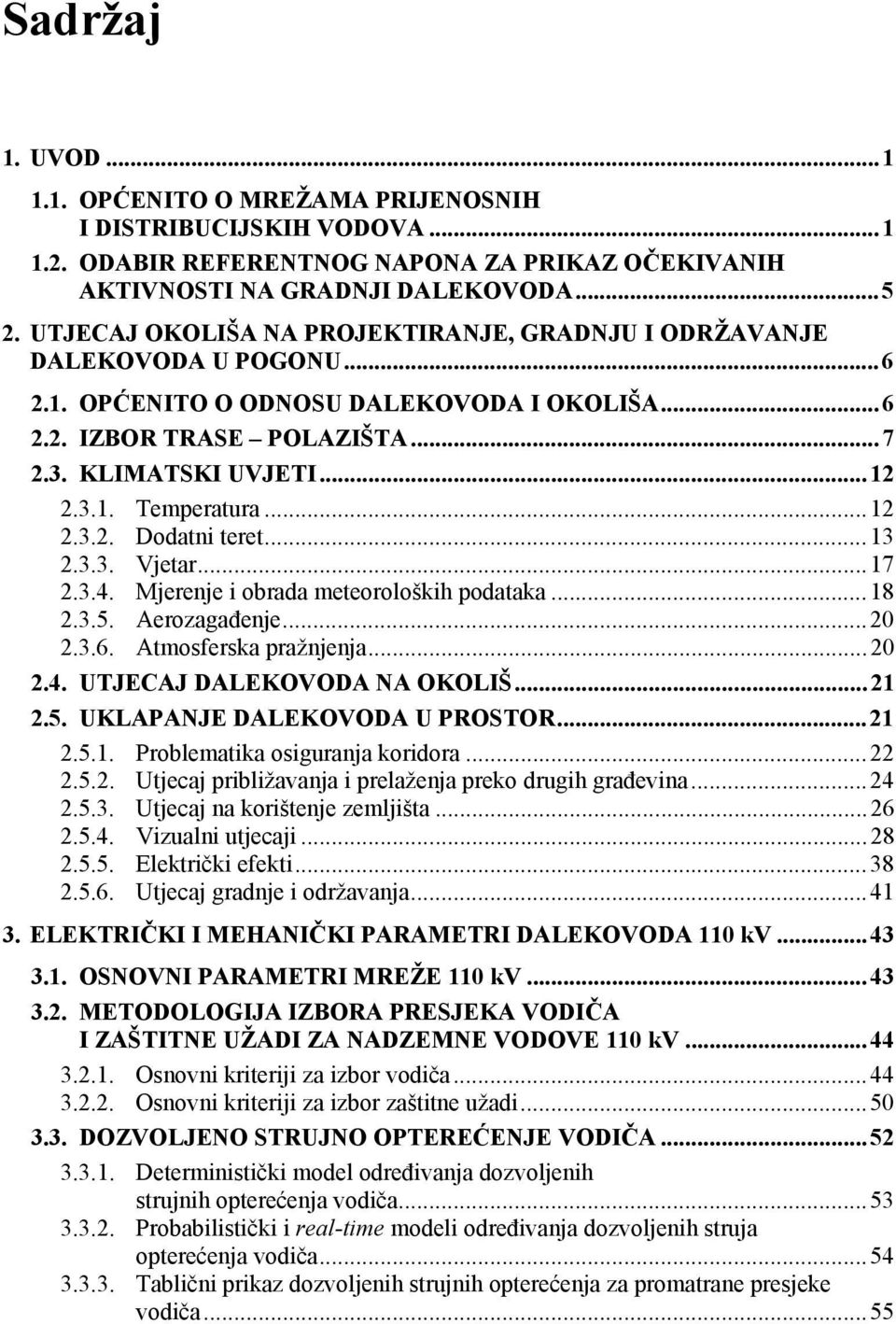 ..12 2.3.2. Dodatni teret...13 2.3.3. Vjetar...17 2.3.4. Mjerenje i obrada meteoroloških podataka...18 2.3.5. Aerozagađenje...20 2.3.6. Atmosferska pražnjenja...20 2.4. UTJECAJ DALEKOVODA NA OKOLIŠ.