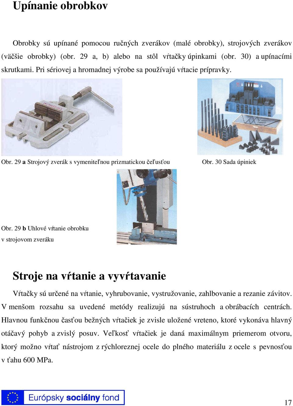 29 b Uhlové vŕtanie obrobku v strojovom zveráku Stroje na vŕtanie a vyvŕtavanie Vŕtačky sú určené na vŕtanie, vyhrubovanie, vystružovanie, zahlbovanie a rezanie závitov.