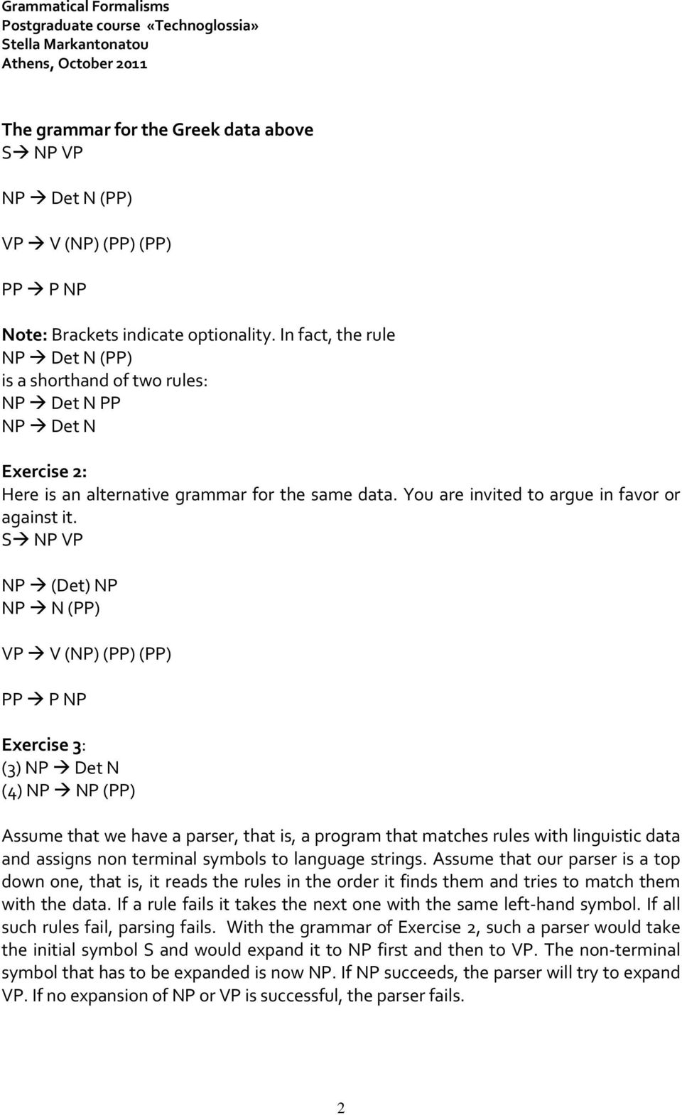 S NP VP NP (Det) NP NP N (PP) VP V (NP) (PP) (PP) Exercise 3: (3) NP Det N (4) NP NP (PP) Assume that we have a parser, that is, a program that matches rules with linguistic data and assigns non