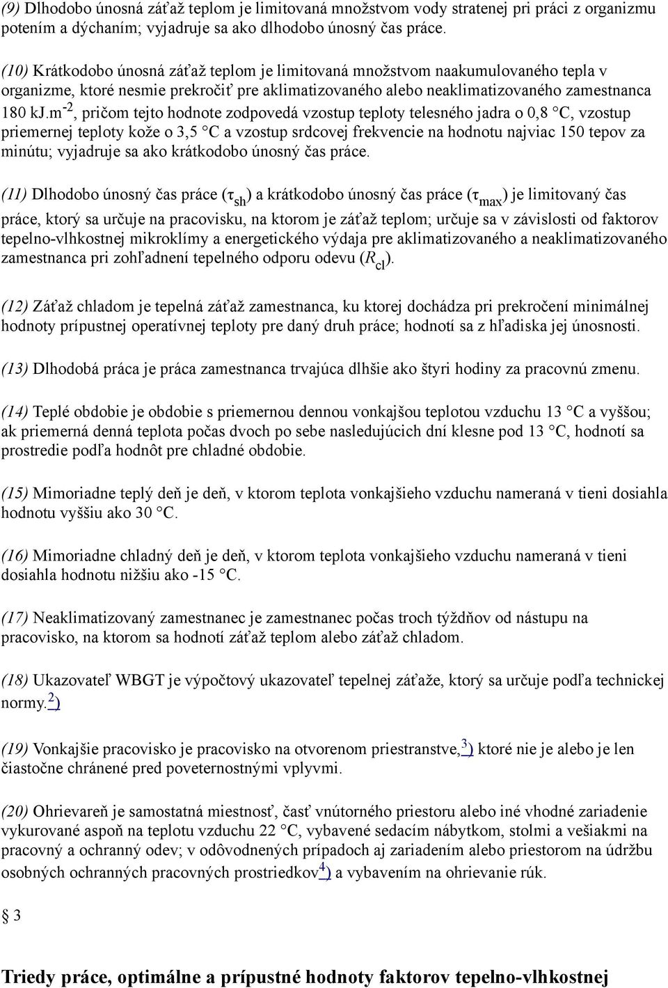 m -2, pričom tejto hodnote zodpovedá vzostup teploty telesného jadra o 0, C, vzostup priemernej teploty kože o 3,5 C a vzostup srdcovej frekvencie na hodnotu najviac 0 tepov za minútu; vyjadruje sa