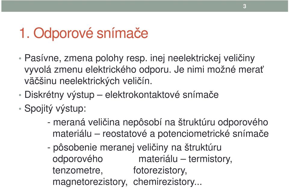 Diskrétny výstup elektrokontaktové snímače Spojitý výstup: - meraná veličina nepôsobí na štruktúru odporového