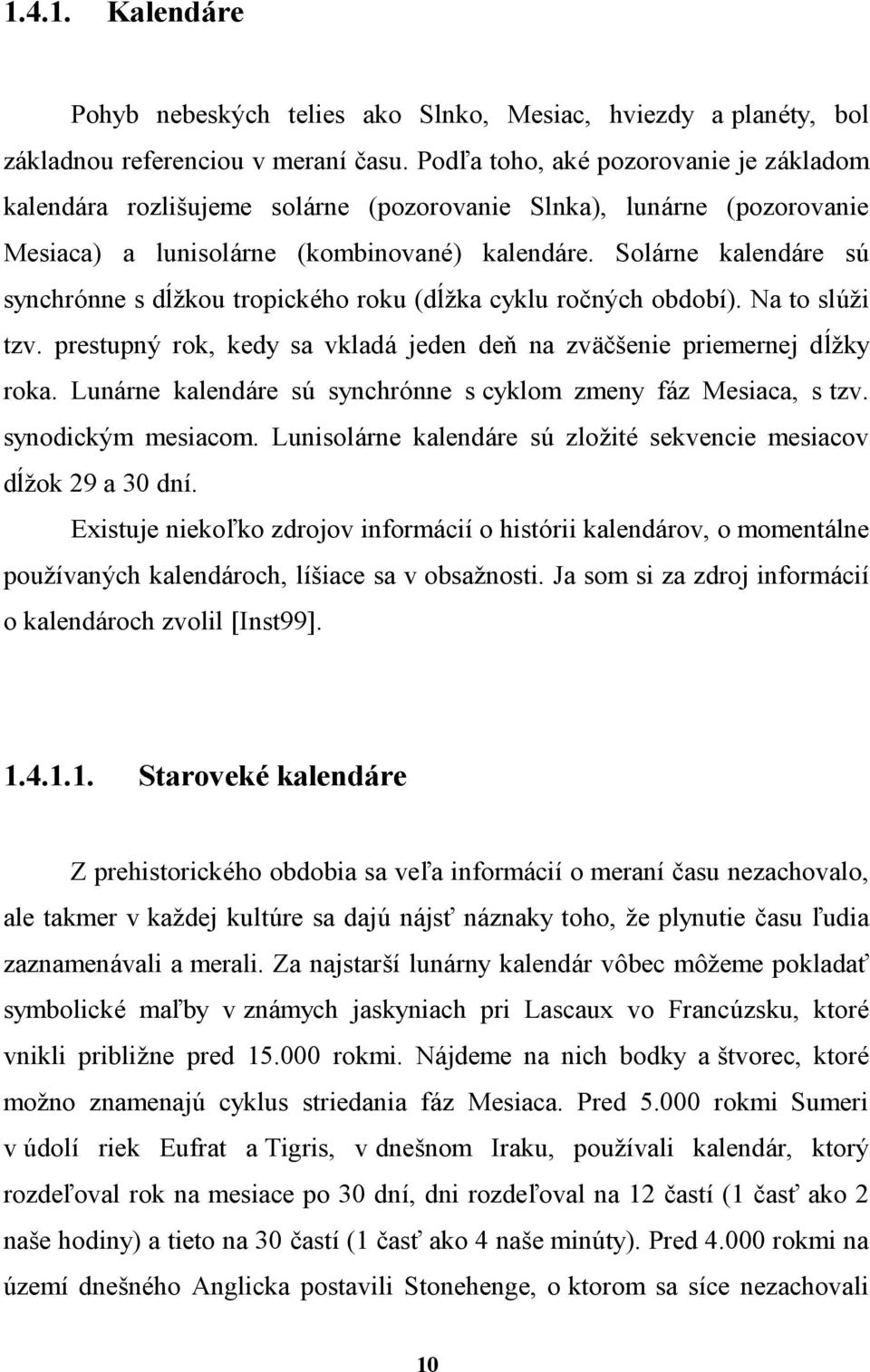 Solarne kalendare su synchršnne s dlzkou tropickeho roku (dlzka cyklu rocnych obdobı). Na to slu zi tzv. prestupny rok, kedy sa vkladajeden den na zv csenie priemernej dlzky roka.