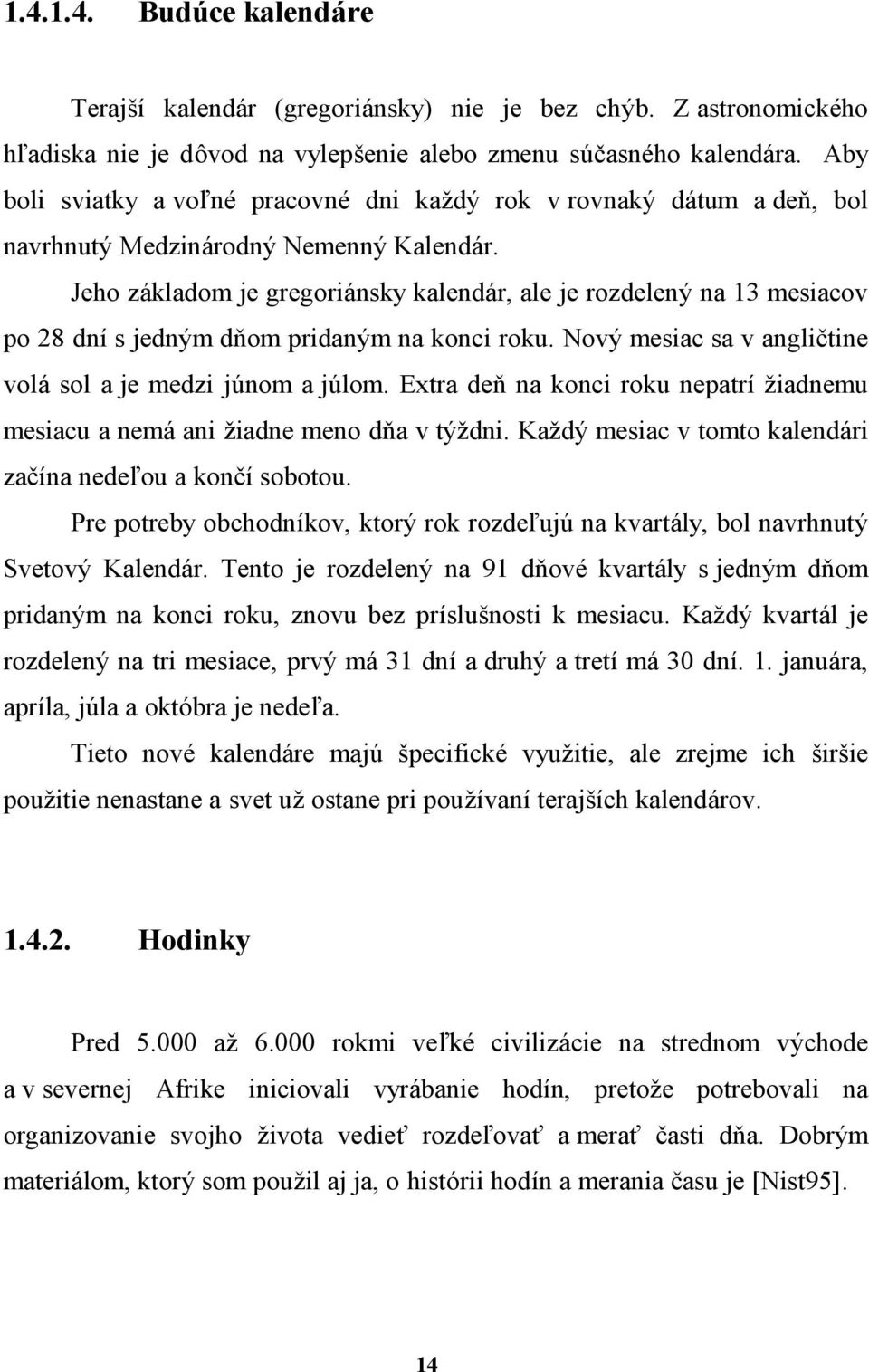 Jeho zakladom je gregoriansky kalendar, ale je rozdeleny na 13 mesiacov po 28 dnı s jednym dnom pridanym na konci roku. Novy mesiac sa v anglictine volasol a je medzi ju nom a ju lom.