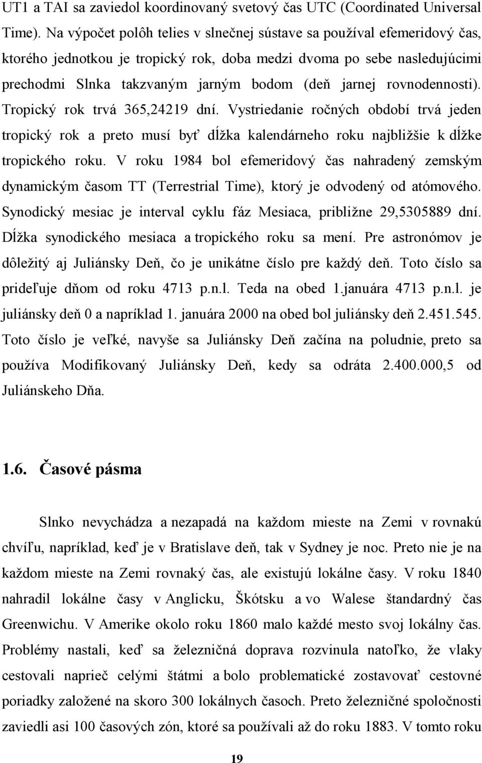 rovnodennosti). Tropicky rok trva 365,24219 dnı. Vystriedanie rocnych obdobı trva jeden tropicky rok a preto musı byô dlzka kalendarneho roku najblizs ie k dlzke tropickeho roku.