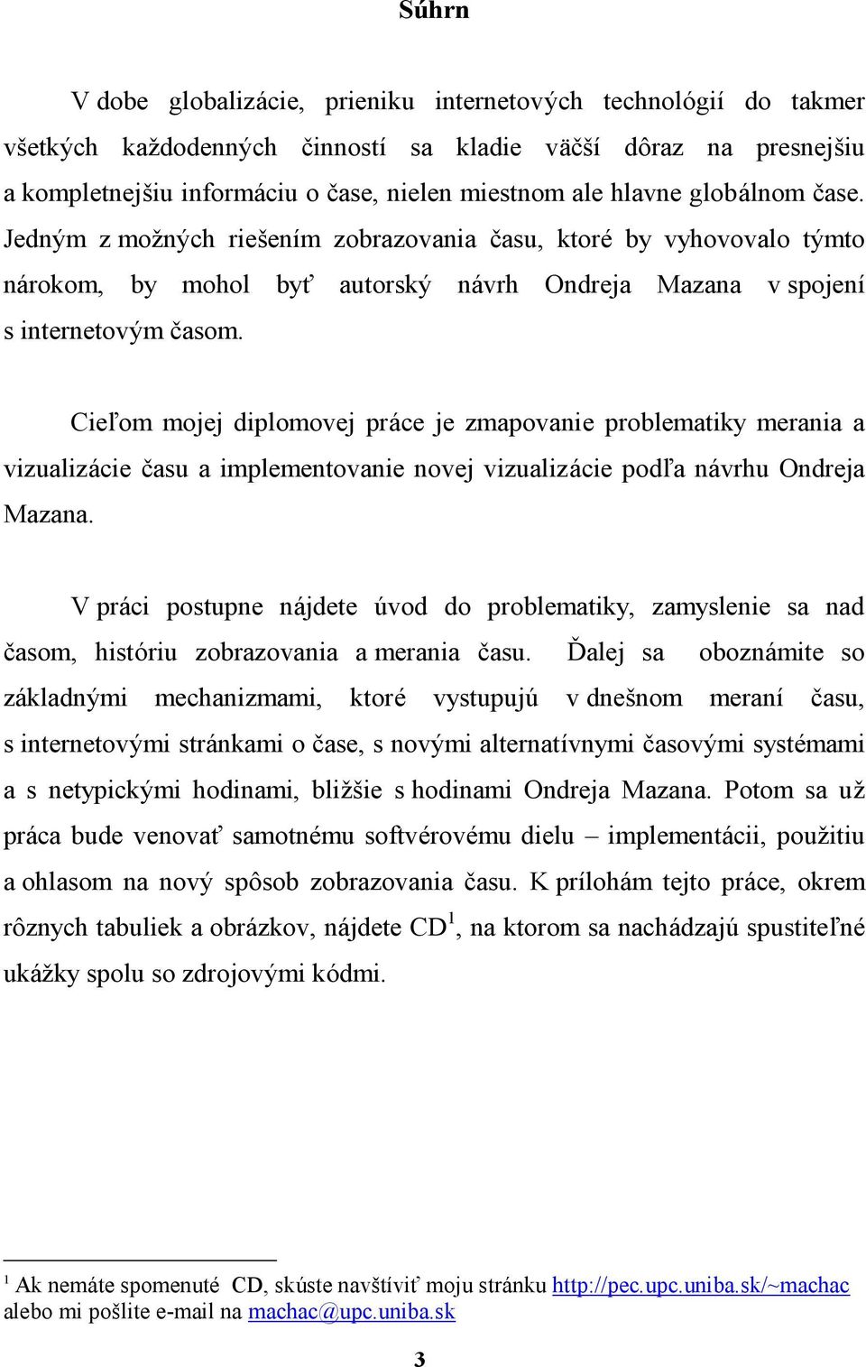 CieĎom mojej diplomovej prace je zmapovanie problematiky merania a vizualizacie casu a implementovanie novej vizualizacie podďa navrhu Ondreja Mazana.