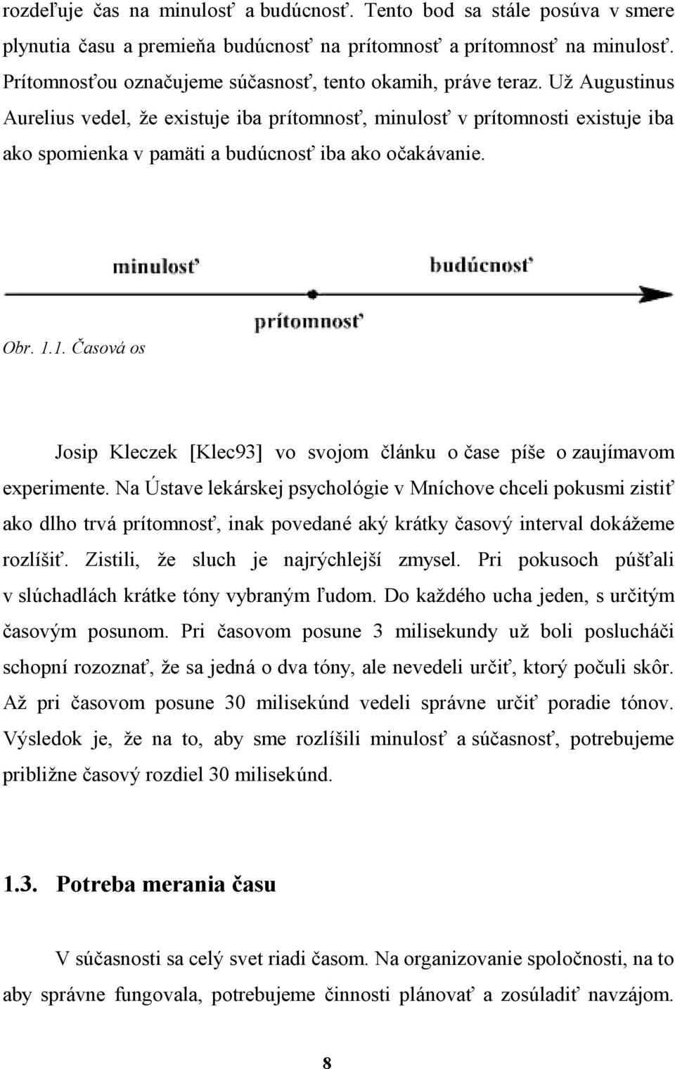 Uz Augustinus Aurelius vedel, ze existuje iba prıtomnosô, minulosô v prıtomnosti existuje iba ako spomienka v pam ti a budu cnosô iba ako ocakavanie. Obr. 1.