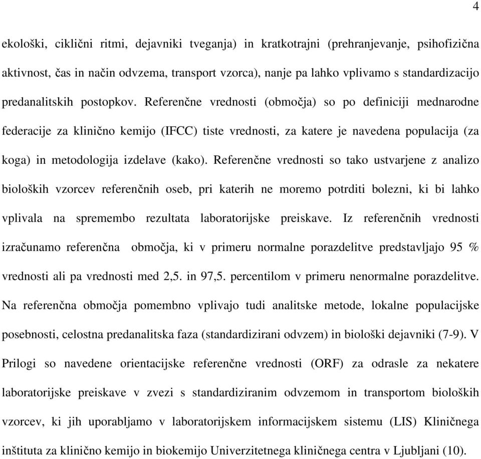 Referenčne vrednosti (območja) so po definiciji mednarodne federacije za klinično kemijo (IFCC) tiste vrednosti, za katere je navedena populacija (za koga) in metodologija izdelave (kako).