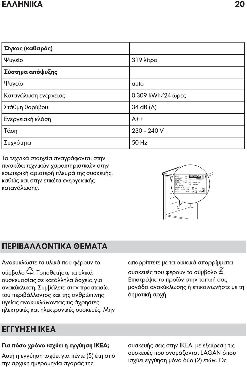 ΠΕΡΙΒΑΛΛΟΝΤΙΚΑ ΘΕΜΑΤΑ Ανακυκλώστε τα υλικά που φέρουν το σύμβολο. Τοποθετήστε τα υλικά συσκευασίας σε κατάλληλα δοχεία για ανακύκλωση.