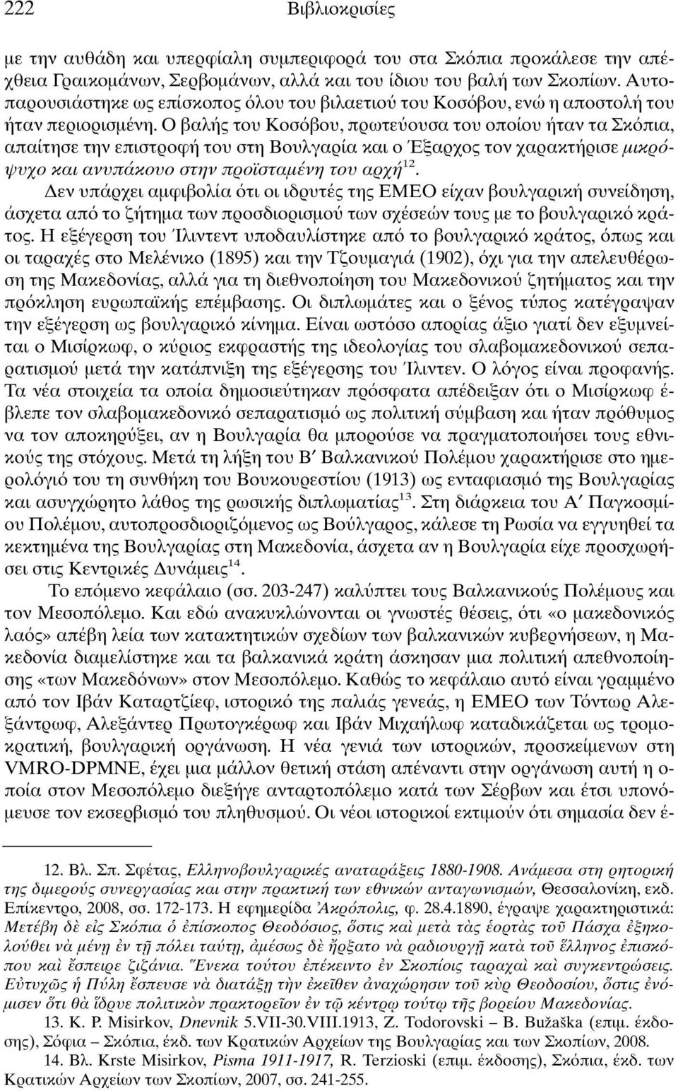Ο βαλής του Κοσ βου, πρωτε ουσα του οποίου ήταν τα Σκ πια, απαίτησε την επιστροφή του στη Βουλγαρία και ο Έξαρχος τον χαρακτήρισε µικρ ψυχο και ανυπάκουο στην προϊσταµένη του αρχή 12.