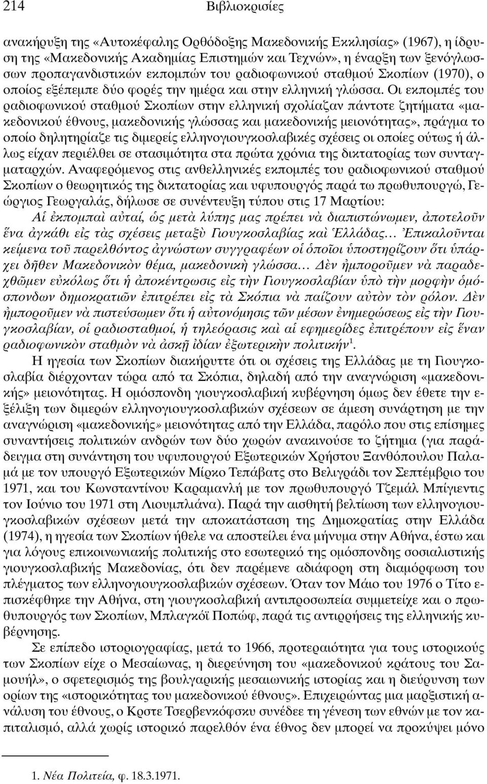 Οι εκποµπές του ραδιοφωνικο σταθµο Σκοπίων στην ελληνική σχολίαζαν πάντοτε ζητήµατα «µακεδονικο έθνους, µακεδονικής γλώσσας και µακεδονικής µειον τητας», πράγµα το οποίο δηλητηρίαζε τις διµερείς