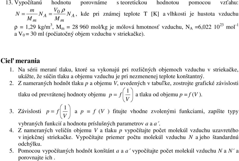 Na sérii meraní tlaku, ktoré sa vykonajú pri rozličných objemoch vzduchu v striekačke, ukážte, že súčin tlaku a objemu vzduchu je pri nezmenenej teplote konštantný. 2.