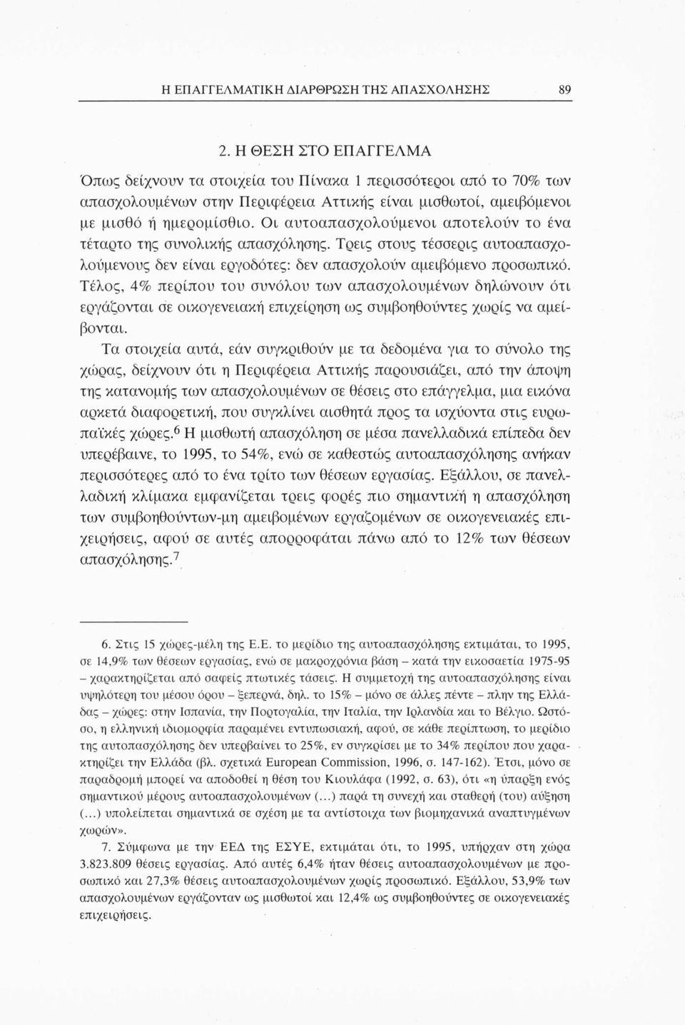 Οι αυτοαπασχολούμενοι αποτελούν το ένα τέταρτο της συνολικής απασχόλησης. Τρεις στους τέσσερις αυτοαπασχολούμενους δεν είναι εργοδότες: δεν απασχολούν αμειβόμενο προσωπικό.