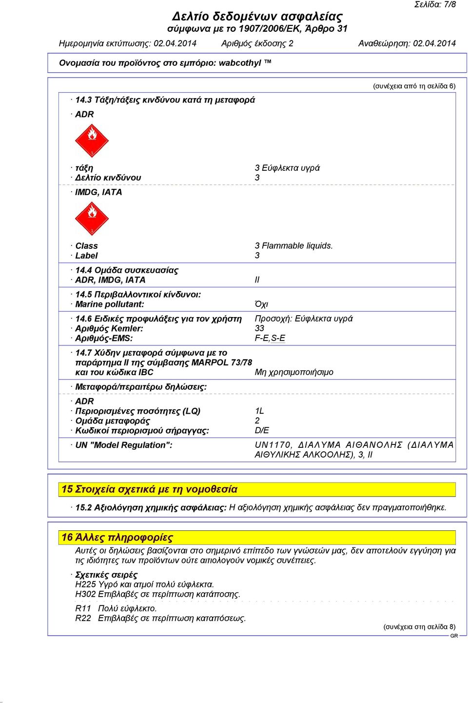 7 Χύδην μεταφορά σύμφωνα με το παράρτημα II της σύμβασης MARPOL 73/78 και του κώδικα IBC Μη χρησιμοποιήσιμο Μεταφορά/περαιτέρω δηλώσεις: ADR Περιορισμένες ποσότητες (LQ) 1L Ομάδα μεταφοράς 2 Κωδικοί