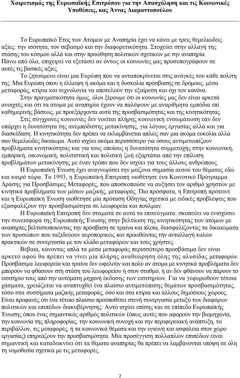 Πάνω από όλα, επιχειρεί να εξετάσει αν όντως οι κοινωνίες µας προσυπογράφουν σε αυτές τις βασικές αξίες. Το ζητούµενο είναι µια Ευρώπη που να ανταποκρίνεται στις ανάγκες του κάθε πολίτη της.