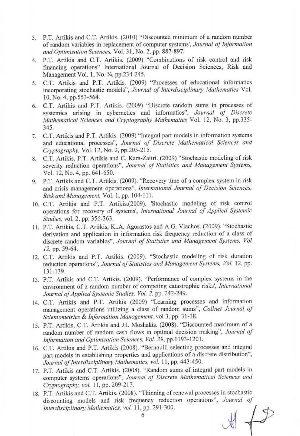 234-245. 5. C.T. Artikis and Ρ.Τ. Artikis. (2009) "Processes of educational informatics incorporating stochastic models", Journal ΟΙ lnterdisciplinary Mathematics Υο]. 10, Νο. 4, ρρ.553-564. 6. C.T. Artikis and Ρ.Τ. Artikis. (2009) "Discrete random sums ίιι processes of systemics arising ίη cybernetics and informatics", Journal ΟΙ Di8crete Mathematical Sciences and Cryptography Mathematics Υο].