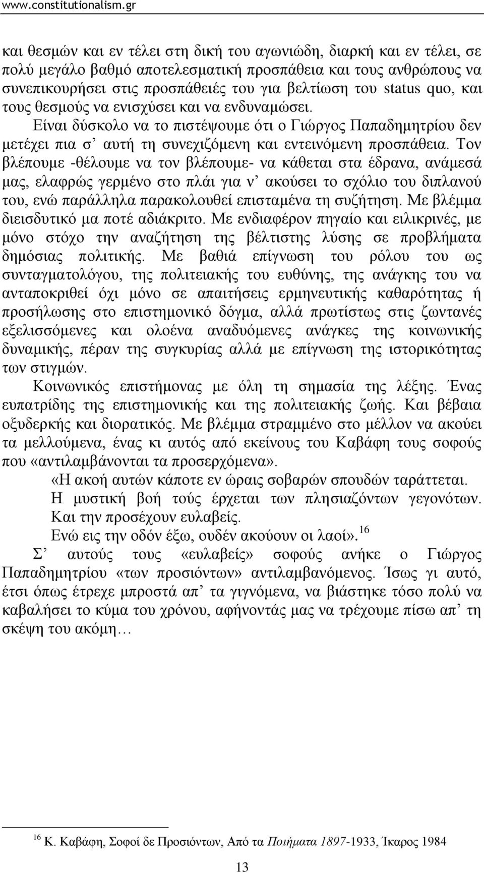 Τνλ βιέπνπκε -ζέινπκε λα ηνλ βιέπνπκε- λα θάζεηαη ζηα έδξαλα, αλάκεζά καο, ειαθξψο γεξκέλν ζην πιάη γηα λ αθνχζεη ην ζρφιην ηνπ δηπιαλνχ ηνπ, ελψ παξάιιεια παξαθνινπζεί επηζηακέλα ηε ζπδήηεζε.