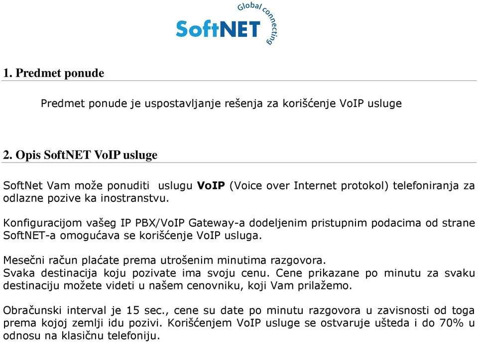 Konfiguracijom vašeg IP PBX/VoIP Gateway-a dodeljenim pristupnim podacima od strane SoftNET-a omogućava se korišćenje VoIP usluga. Mesečni račun plaćate prema utrošenim minutima razgovora.