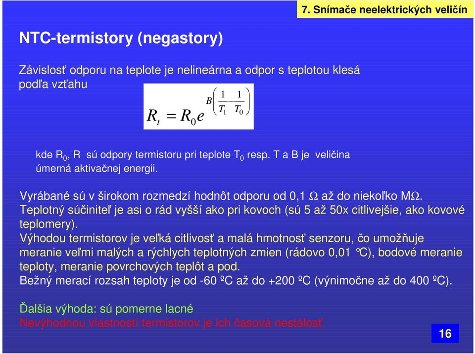 Teplotný súčiniteľ je asi o rád vyšší ako pri kovoch (sú 5 až 50x citlivejšie, ako kovové teplomery).