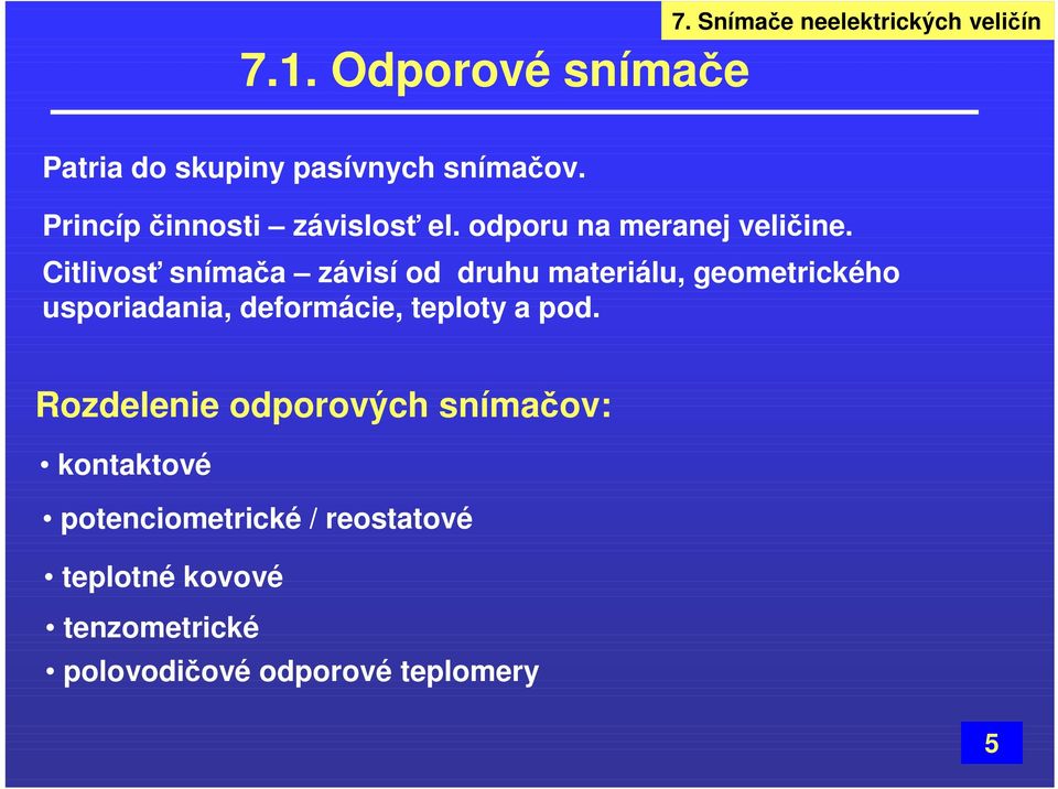 Citlivosť snímača závisí od druhu materiálu, geometrického usporiadania, deformácie, teploty a