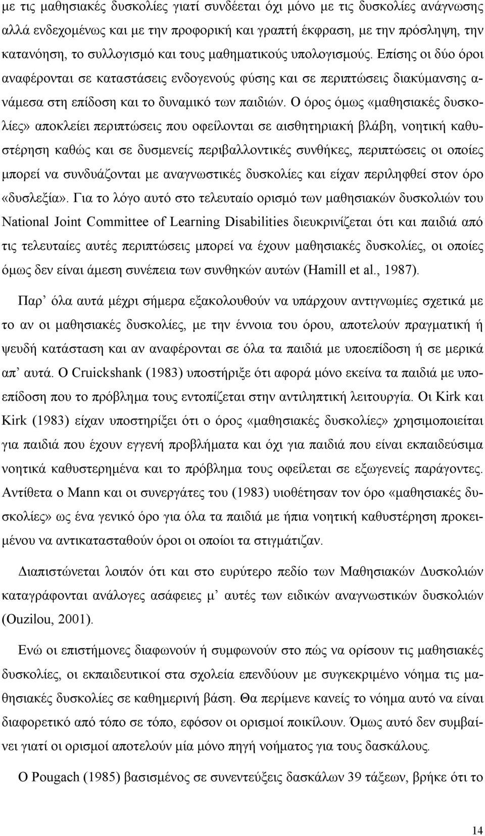 Ο όρος όμως «μαθησιακές δυσκολίες» αποκλείει περιπτώσεις που οφείλονται σε αισθητηριακή βλάβη, νοητική καθυστέρηση καθώς και σε δυσμενείς περιβαλλοντικές συνθήκες, περιπτώσεις οι οποίες μπορεί να