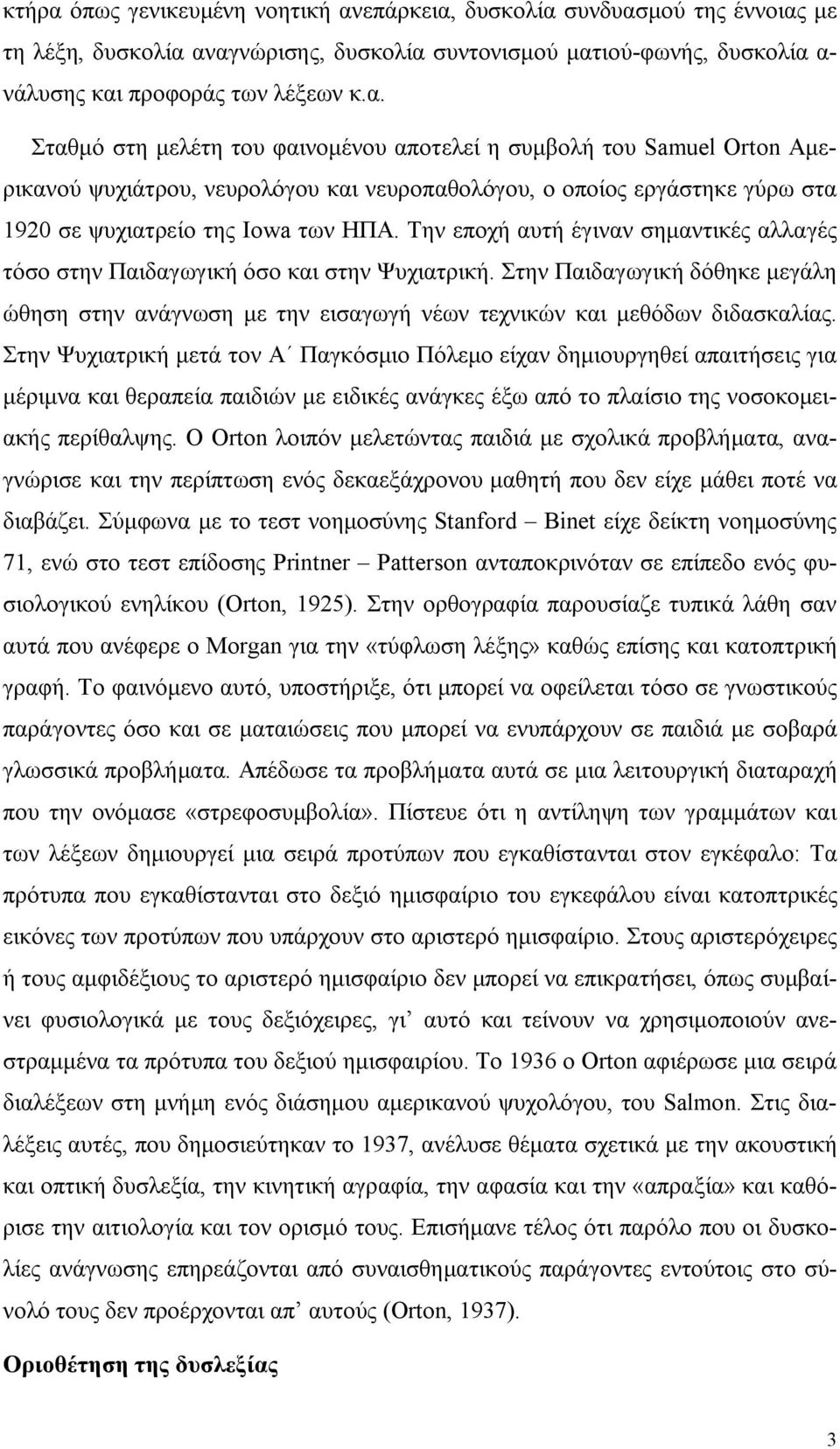 Στην Ψυχιατρική μετά τον Α Παγκόσμιο Πόλεμο είχαν δημιουργηθεί απαιτήσεις για μέριμνα και θεραπεία παιδιών με ειδικές ανάγκες έξω από το πλαίσιο της νοσοκομειακής περίθαλψης.