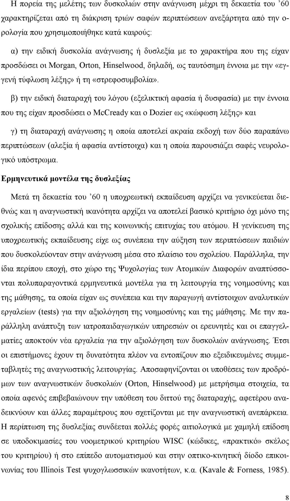 β) την ειδική διαταραχή του λόγου (εξελικτική αφασία ή δυσφασία) με την έννοια που της είχαν προσδώσει ο McCready και ο Dozier ως «κώφωση λέξης» και γ) τη διαταραχή ανάγνωσης η οποία αποτελεί ακραία