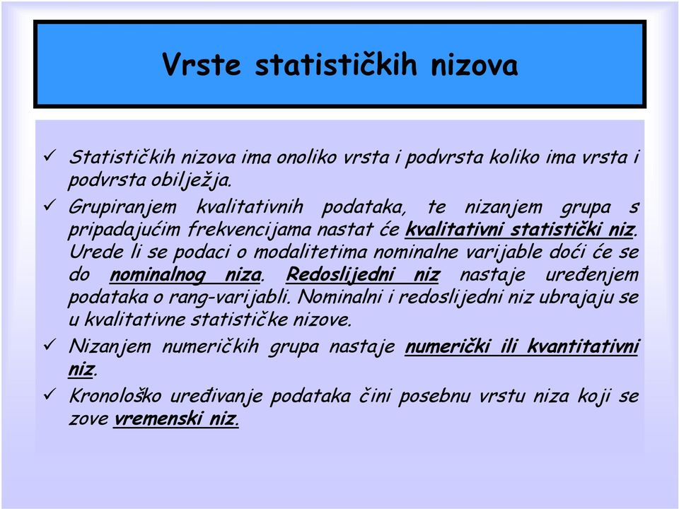 Urede li se podaci o modalitetima nominalne varijable doći će se do nominalnog niza. Redoslijedni niz nastaje uređenjem podataka o rang-varijabli.