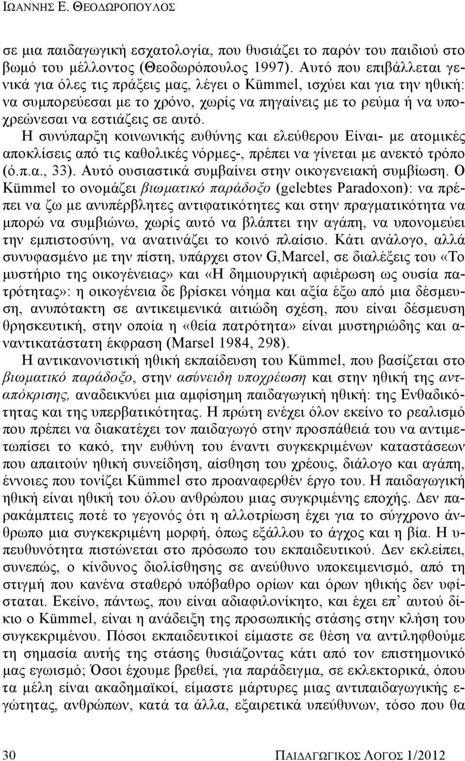 Η συνύπαρξη κοινωνικής ευθύνης και ελεύθερου Είναι- με ατομικές αποκλίσεις από τις καθολικές νόρμες-, πρέπει να γίνεται με ανεκτό τρόπο (ό.π.α., 33).