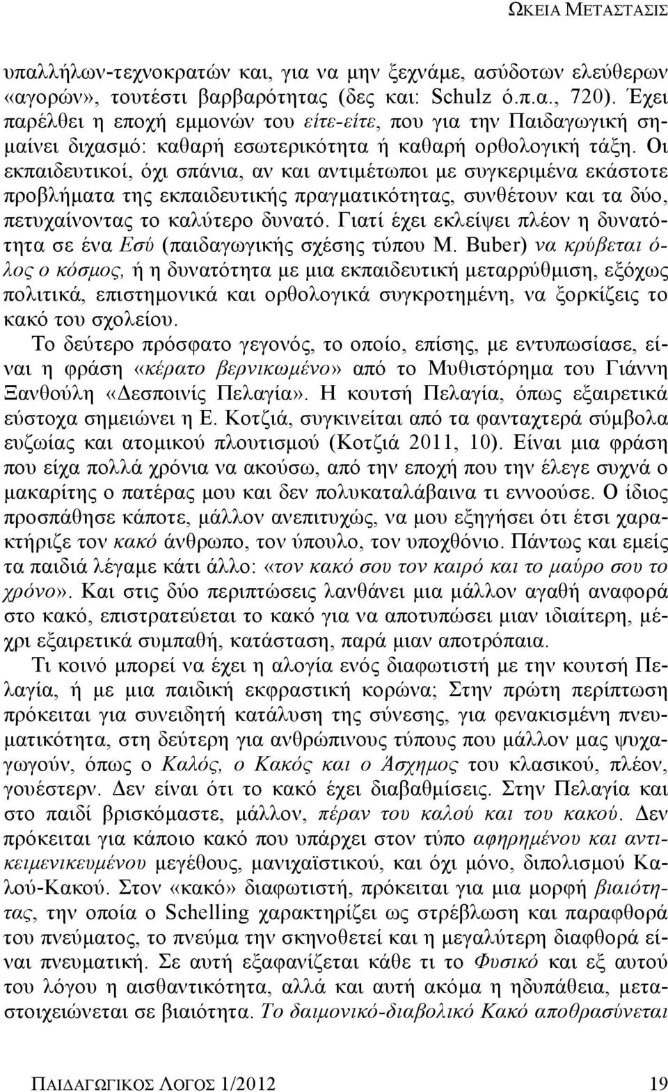 Οι εκπαιδευτικοί, όχι σπάνια, αν και αντιμέτωποι με συγκεριμένα εκάστοτε προβλήματα της εκπαιδευτικής πραγματικότητας, συνθέτουν και τα δύο, πετυχαίνοντας το καλύτερο δυνατό.