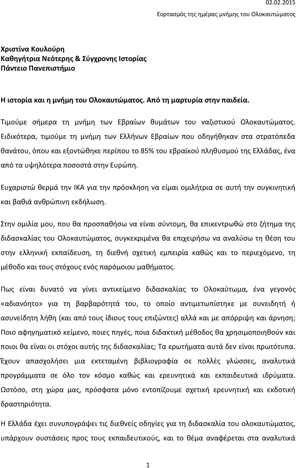 Ειδικότερα, τιμούμε τη μνήμη των Ελλήνων Εβραίων που οδηγήθηκαν στα στρατόπεδα θανάτου, όπου και εξοντώθηκε περίπου το 85% του εβραϊκού πληθυσμού της Ελλάδας, ένα από τα υψηλότερα ποσοστά στην Ευρώπη.