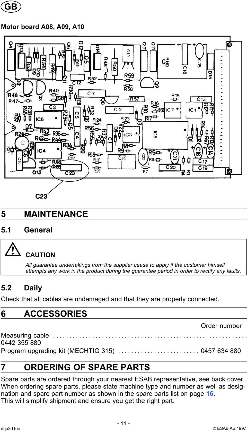 Check that all cables are undamaged and that they are properly connected. 6 ACCESSORIES Order number Measuring cable............................................................ 0442 355 880 Program upgrading kit (MECHTIG 315).