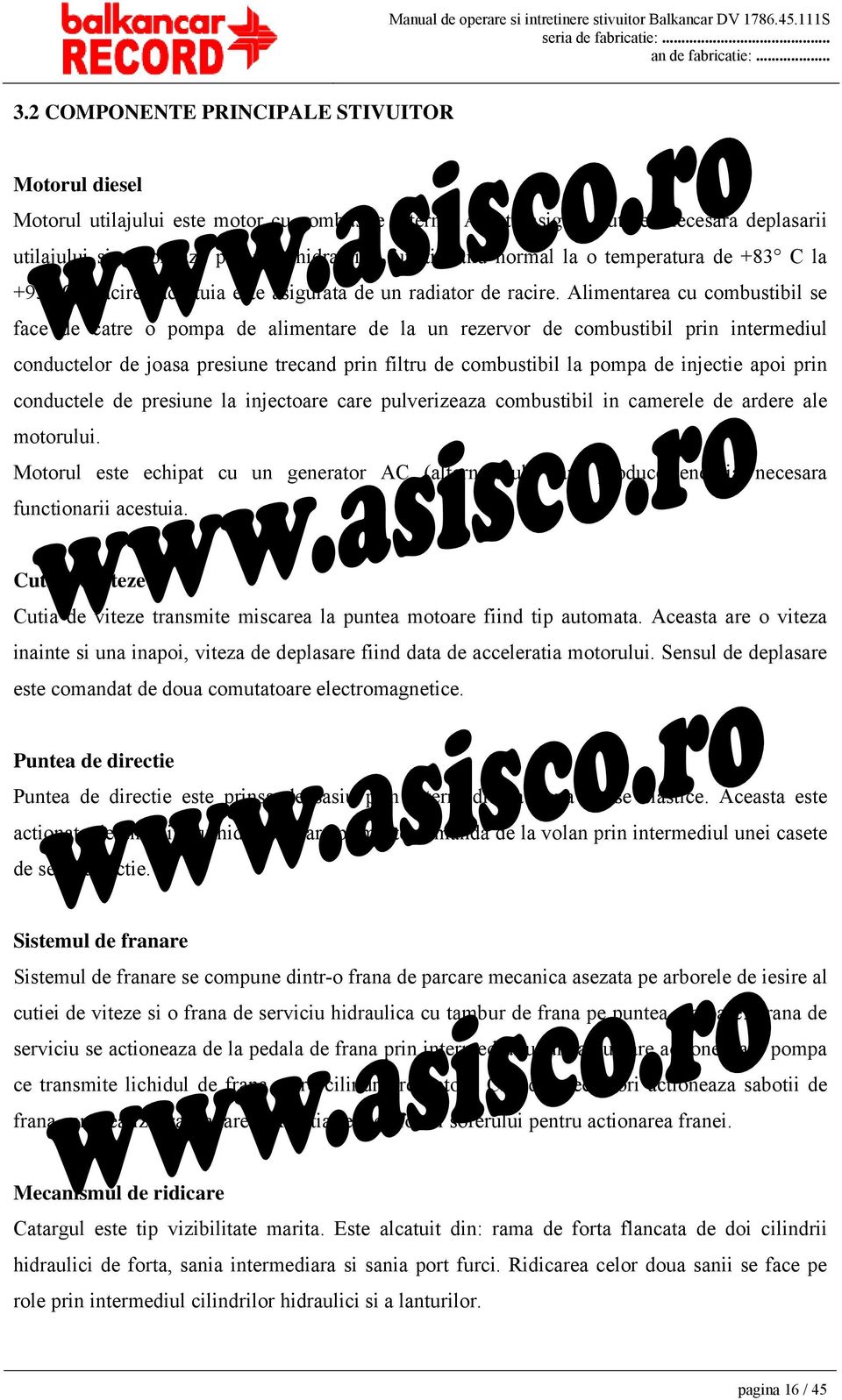 Alimentarea cu combustibil se face de catre o pompa de alimentare de la un rezervor de combustibil prin intermediul conductelor de joasa presiune trecand prin filtru de combustibil la pompa de