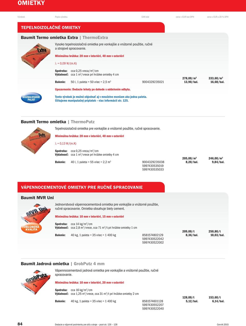 K) Spotreba: cca 0,25 vreca/m 2 /cm Výdatnosť: cca 1 m 2 /vrece pri hrúbke omietky 4 cm 278,00/m 3 333,60/m 3 Balenie: 50 l, 1 paleta = 50 vriec = 2,5 m 3 9004329235021 13,90/bal. 16,68/bal.