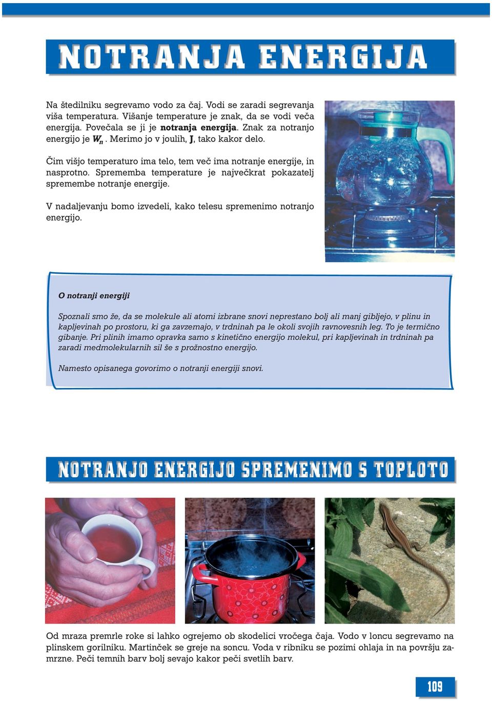 Sprememba temperature je največkrat pokazatelj spremembe notranje energije. V nadaljevanju bomo izvedeli, kako telesu spremenimo notranjo energijo.