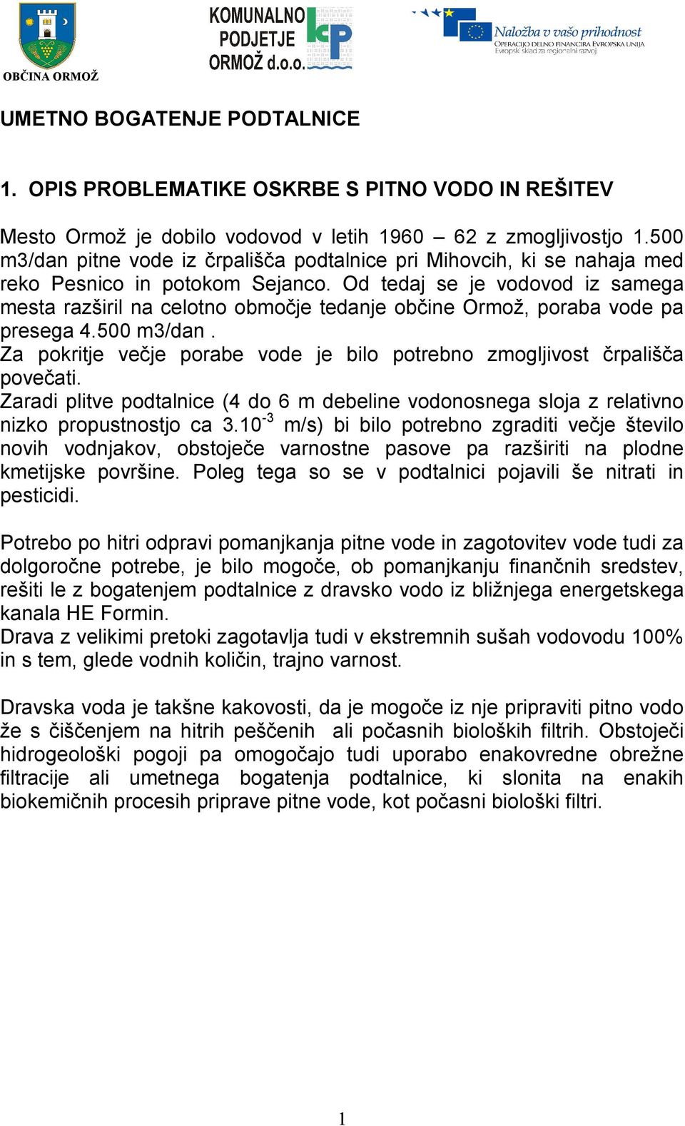 Od tedaj se je vodovod iz samega mesta razširil na celotno območje tedanje občine Ormož, poraba vode pa presega 4.500 m3/dan.