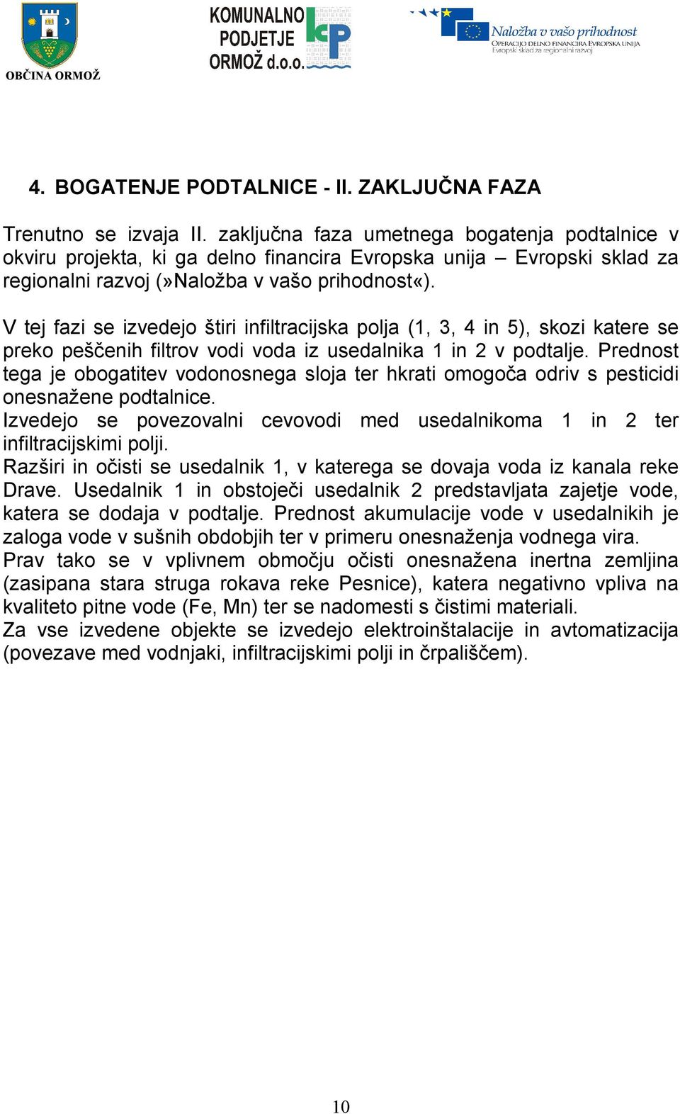 V tej fazi se izvedejo štiri infiltracijska polja (1, 3, 4 in 5), skozi katere se preko peščenih filtrov vodi voda iz usedalnika 1 in 2 v podtalje.