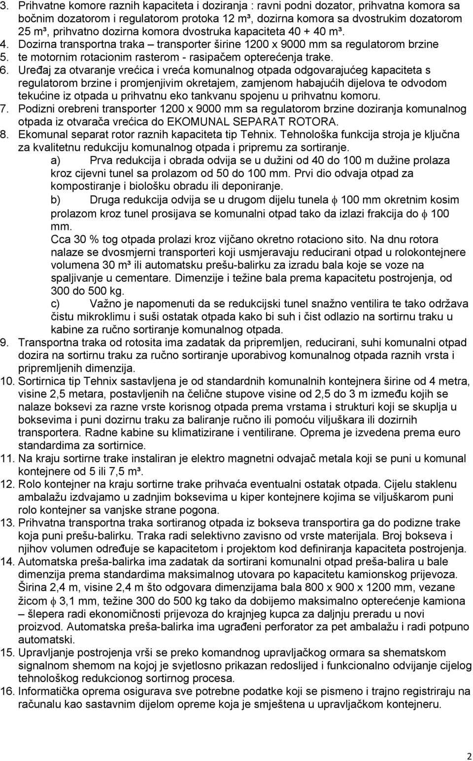 6. Uređaj za otvaranje vrećica i vreća komunalnog otpada odgovarajućeg kapaciteta s regulatorom brzine i promjenjivim okretajem, zamjenom habajućih dijelova te odvodom tekućine iz otpada u prihvatnu