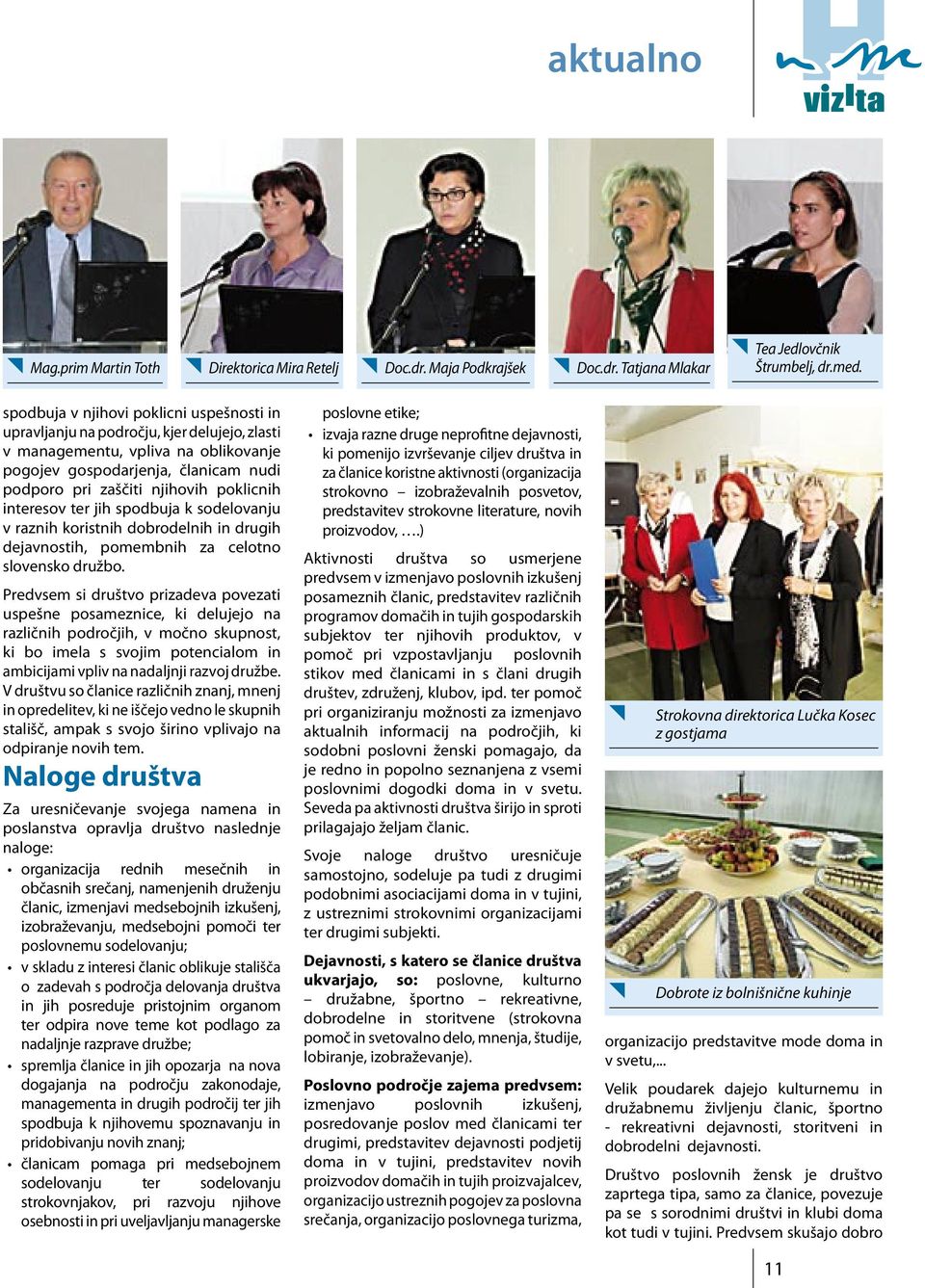 poklicnih interesov ter jih spodbuja k sodelovanju v raznih koristnih dobrodelnih in drugih dejavnostih, pomembnih za celotno slovensko družbo.