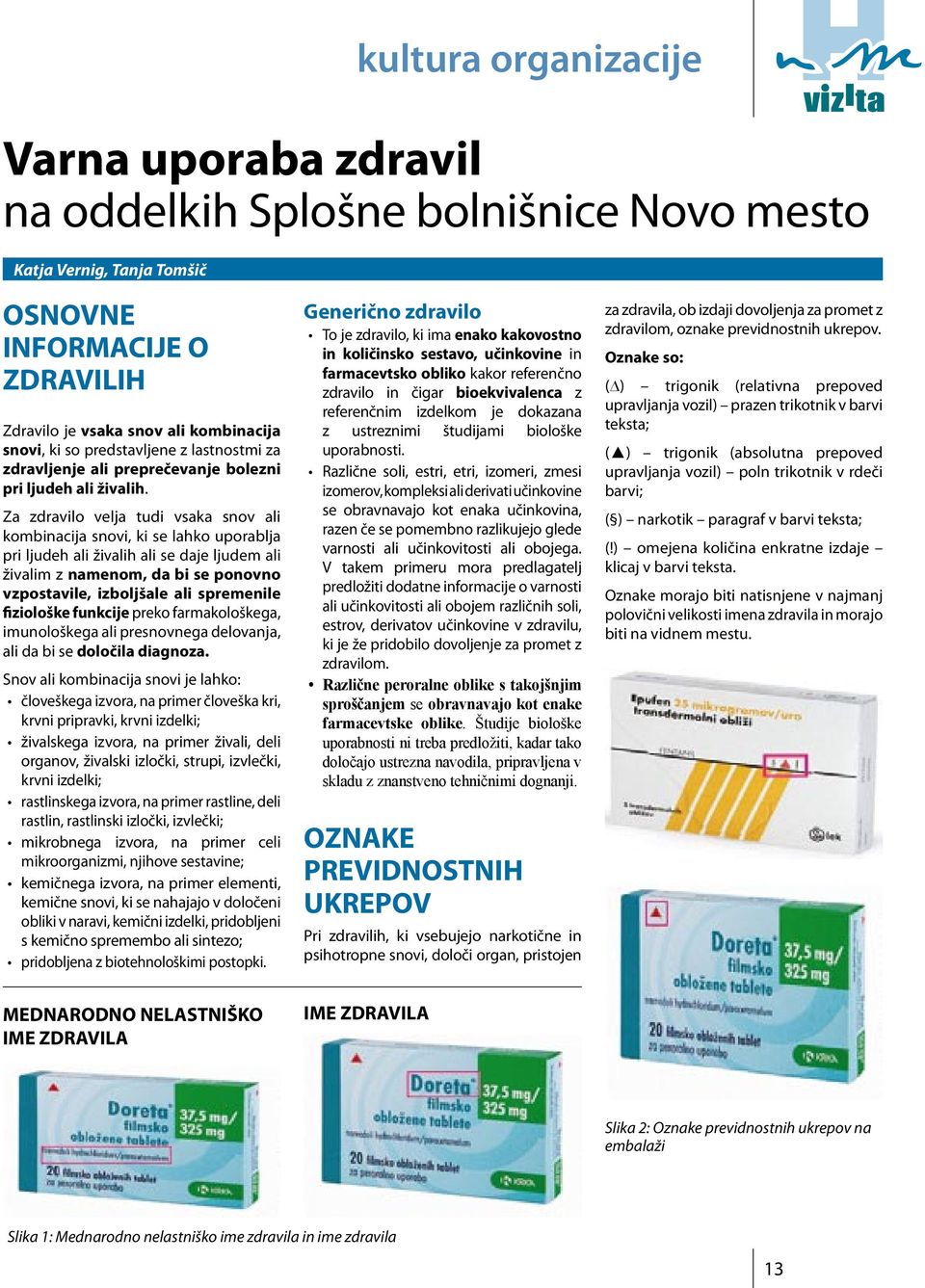 Za zdravilo velja tudi vsaka snov ali kombinacija snovi, ki se lahko uporablja pri ljudeh ali živalih ali se daje ljudem ali živalim z namenom, da bi se ponovno vzpostavile, izboljšale ali spremenile