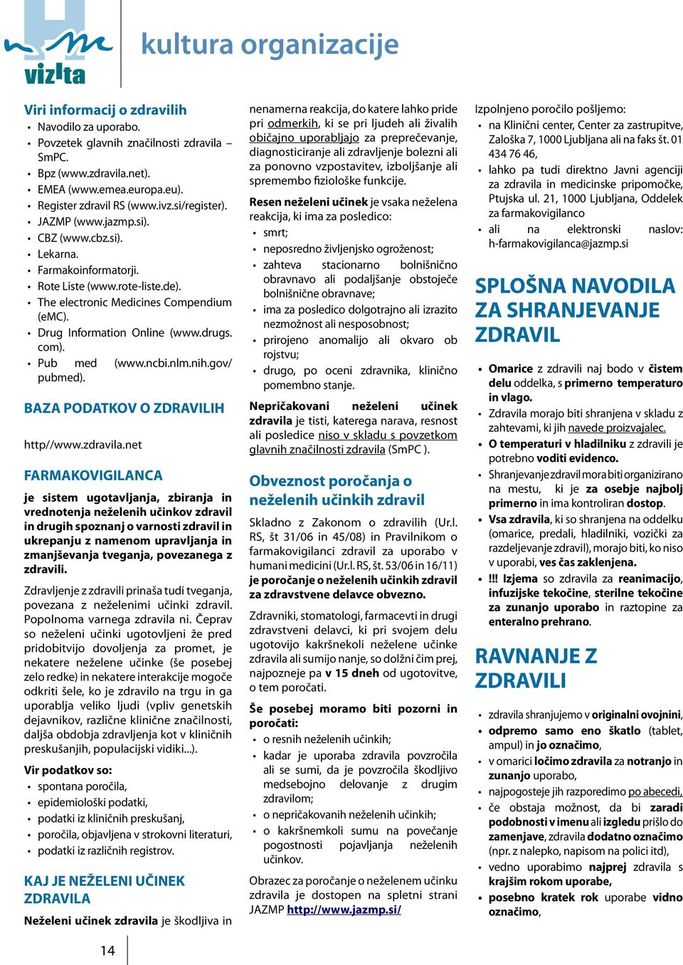 Pub med (www.ncbi.nlm.nih.gov/ pubmed). BAZA PODATKOV O ZDRAVILIH http//www.zdravila.