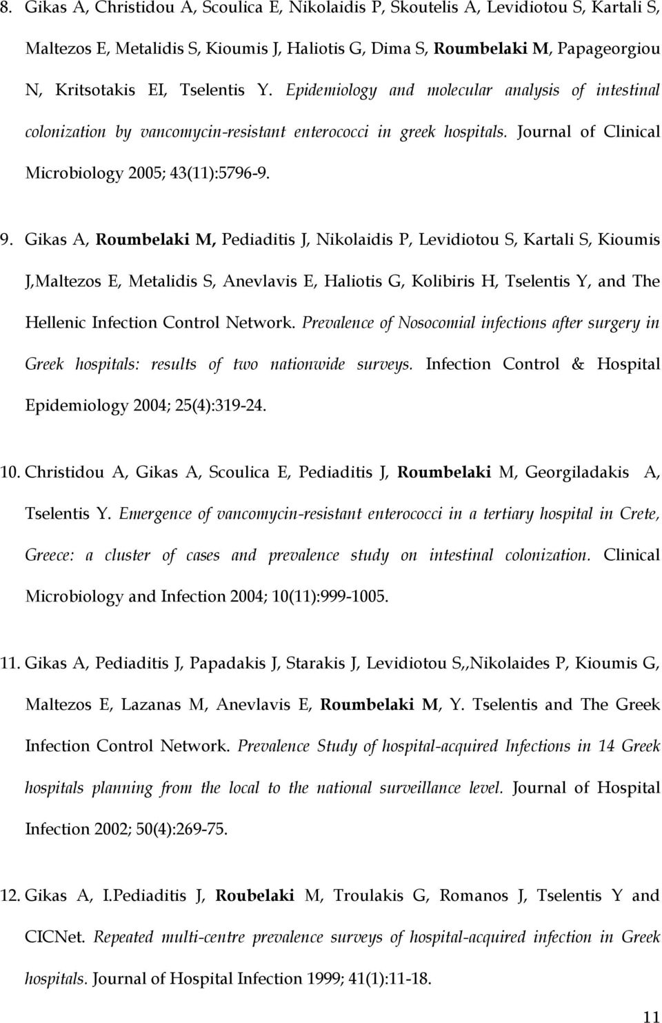 Gikas A, Roumbelaki M, Pediaditis J, Nikolaidis P, Levidiotou S, Kartali S, Kioumis J,Maltezos E, Metalidis S, Anevlavis E, Haliotis G, Kolibiris H, Tselentis Y, and The Hellenic Infection Control